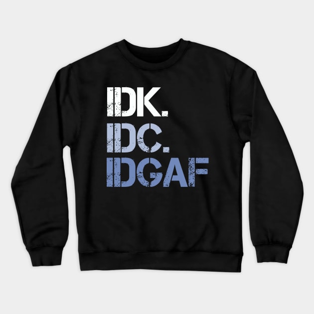 IDK. IDC. IDGAF. | I don't Know. I don't care. I don't give a f--k. Crewneck Sweatshirt by UrbanLifeApparel